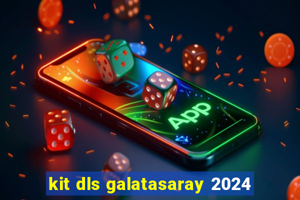 kit dls galatasaray 2024